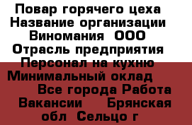 Повар горячего цеха › Название организации ­ Виномания, ООО › Отрасль предприятия ­ Персонал на кухню › Минимальный оклад ­ 40 000 - Все города Работа » Вакансии   . Брянская обл.,Сельцо г.